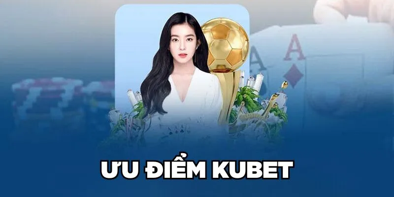 Ưu điểm Kubet